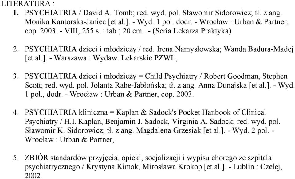 PSYCHIATRIA dzieci i młodzieży = Child Psychiatry / Robert Goodman, Stephen Scott; red. wyd. pol. Jolanta Rabe-Jabłońska; tł. z ang. Anna Dunajska [et al.]. - Wyd. 1 pol., dodr.