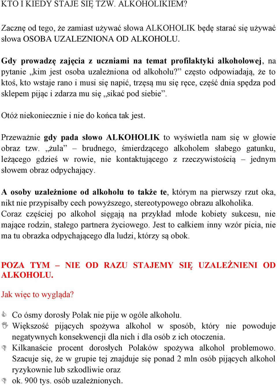 często odpowiadają, że to ktoś, kto wstaje rano i musi się napić, trzęsą mu się ręce, część dnia spędza pod sklepem pijąc i zdarza mu się sikać pod siebie. Otóż niekoniecznie i nie do końca tak jest.