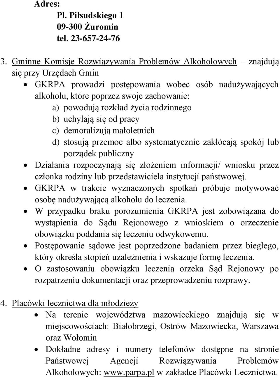 życia rodzinnego b) uchylają się od pracy c) demoralizują małoletnich d) stosują przemoc albo systematycznie zakłócają spokój lub porządek publiczny Działania rozpoczynają się złożeniem informacji/