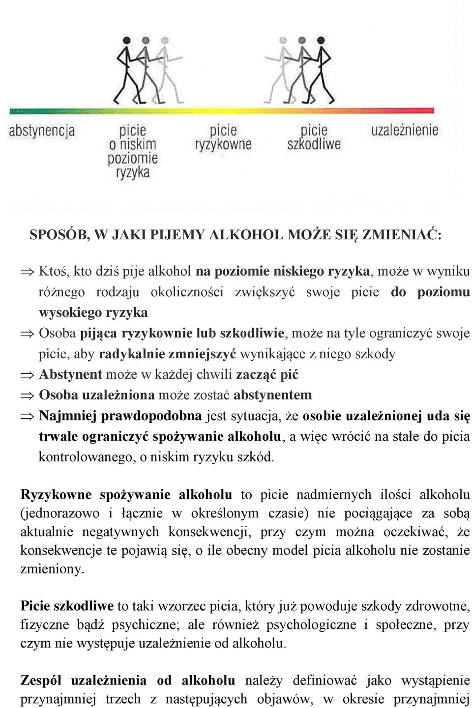 zostać abstynentem Najmniej prawdopodobna jest sytuacja, że osobie uzależnionej uda się trwale ograniczyć spożywanie alkoholu, a więc wrócić na stałe do picia kontrolowanego, o niskim ryzyku szkód.