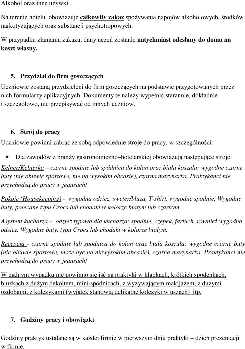 Przydział do firm goszczących Uczniowie zostaną przydzieleni do firm goszczących na podstawie przygotowanych przez nich formularzy aplikacyjnych.