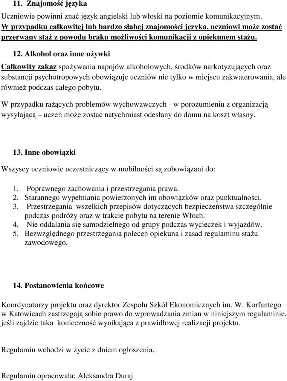 Alkohol oraz inne uŝywki Całkowity zakaz spoŝywania napojów alkoholowych, środków narkotyzujących oraz substancji psychotropowych obowiązuje uczniów nie tylko w miejscu zakwaterowania, ale równieŝ