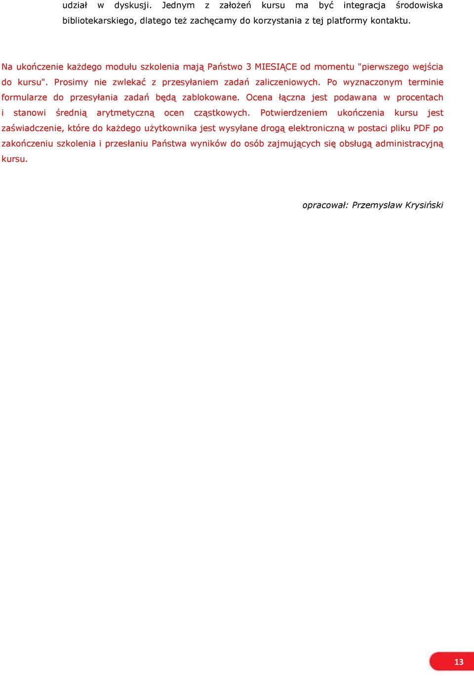 Po wyznaczonym terminie formularze do przesyłania zadań będą zablokowane. Ocena łączna jest podawana w procentach i stanowi średnią arytmetyczną ocen cząstkowych.