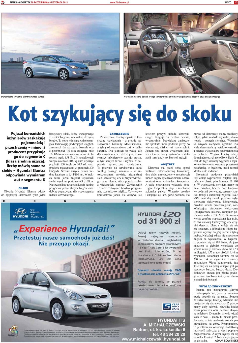 inżynierów zaskakuje pojemnością i przestrzenią mimo iż producent przypisuje go do segmentu C (klasa średnia niższa), liczby mówią same za siebie Hyundai Elantra odpowiada wymiarom aut z segmentu D