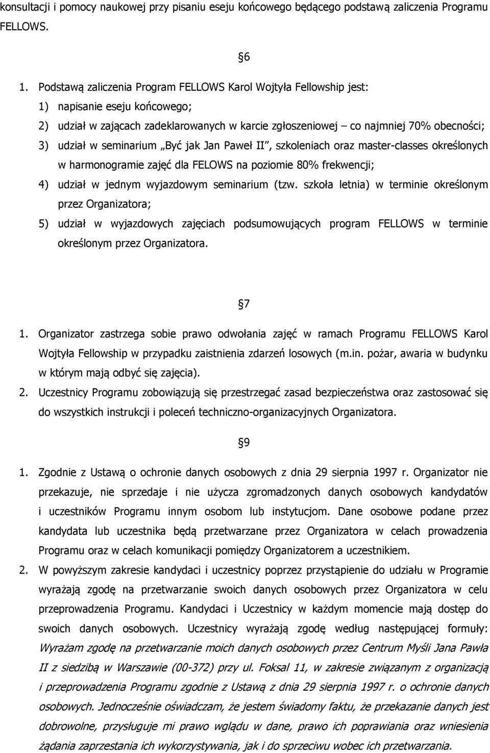 seminarium Być jak Jan Paweł II, szkoleniach oraz master-classes określonych w harmonogramie zajęć dla FELOWS na poziomie 80% frekwencji; 4) udział w jednym wyjazdowym seminarium (tzw.