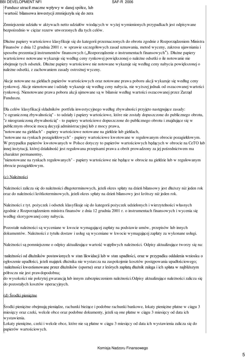 w sprawie szczegółowych zasad uznawania, metod wyceny, zakresu ujawniania i sposobu prezentacji instrumentów finansowych ( Rozporządzenie o instrumentach finansowych ).