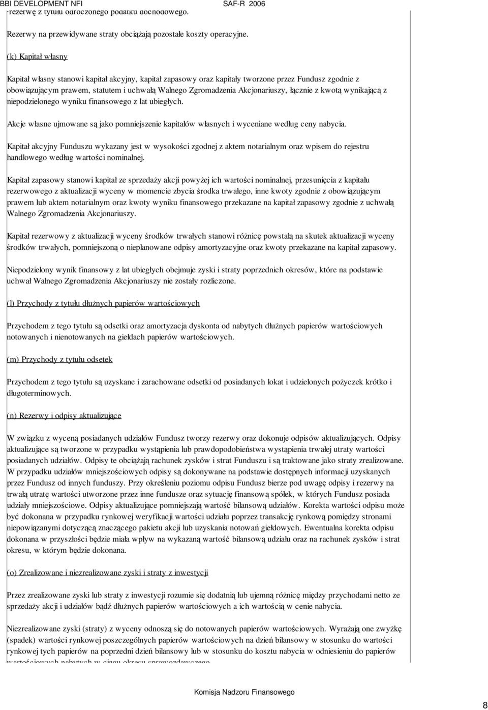 łącznie z kwotą wynikającą z niepodzielonego wyniku finansowego z lat ubiegłych. Akcje własne ujmowane są jako pomniejszenie kapitałów własnych i wyceniane według ceny nabycia.