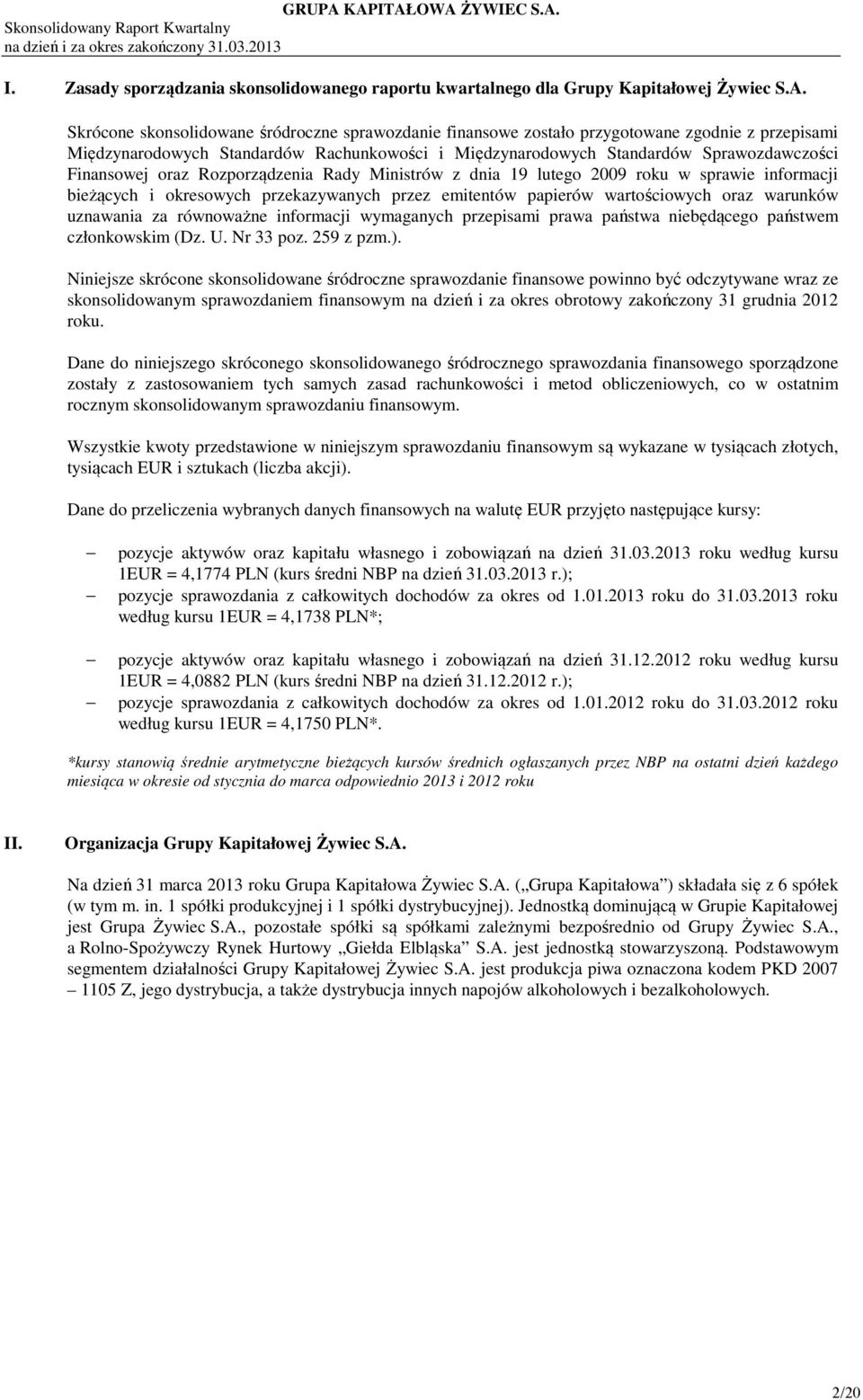 oraz Rozporządzenia Rady Ministrów z dnia 19 lutego 2009 roku w sprawie informacji bieżących i okresowych przekazywanych przez emitentów papierów wartościowych oraz warunków uznawania za równoważne