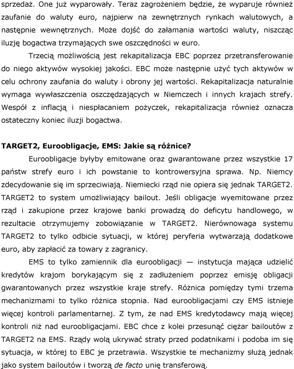 Trzecią możliwością jest rekapitalizacja EBC poprzez przetransferowanie do niego aktywów wysokiej jakości. EBC może następnie użyć tych aktywów w celu ochrony zaufania do waluty i obrony jej wartości.