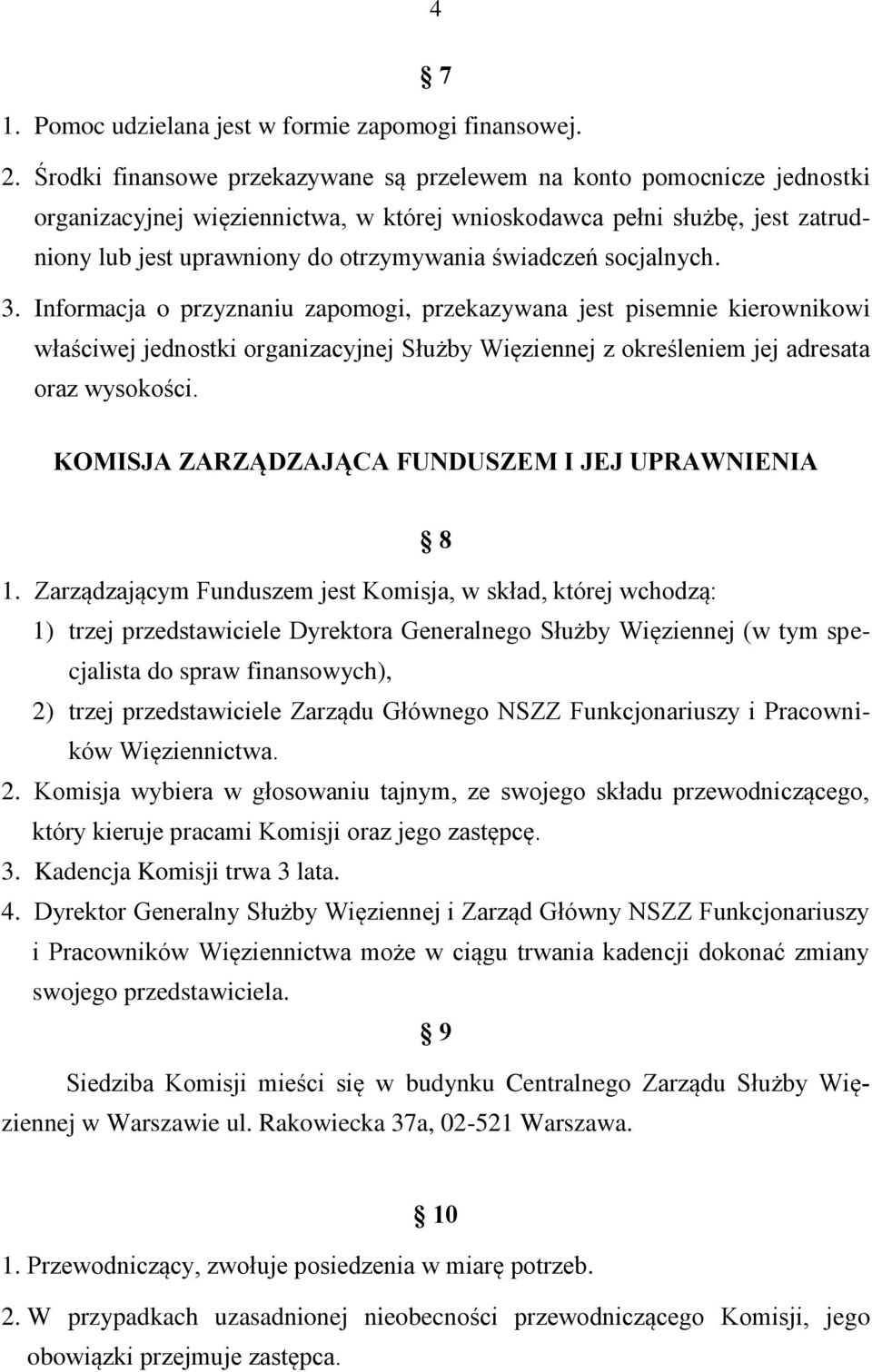 świadczeń socjalnych. 3. Informacja o przyznaniu zapomogi, przekazywana jest pisemnie kierownikowi właściwej jednostki organizacyjnej Służby Więziennej z określeniem jej adresata oraz wysokości.