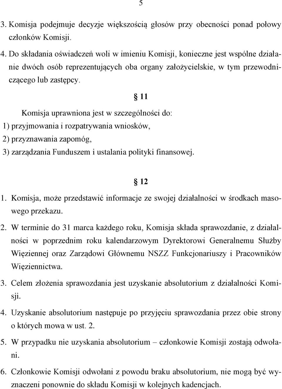 11 Komisja uprawniona jest w szczególności do: 1) przyjmowania i rozpatrywania wniosków, 2) przyznawania zapomóg, 3) zarządzania Funduszem i ustalania polityki finansowej. 12 1.