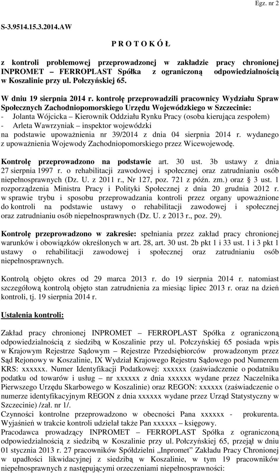 kontrolę przeprowadzili pracownicy Wydziału Spraw Społecznych Zachodniopomorskiego Urzędu Wojewódzkiego w Szczecinie: - Jolanta Wójcicka Kierownik Oddziału Rynku Pracy (osoba kierująca zespołem) -