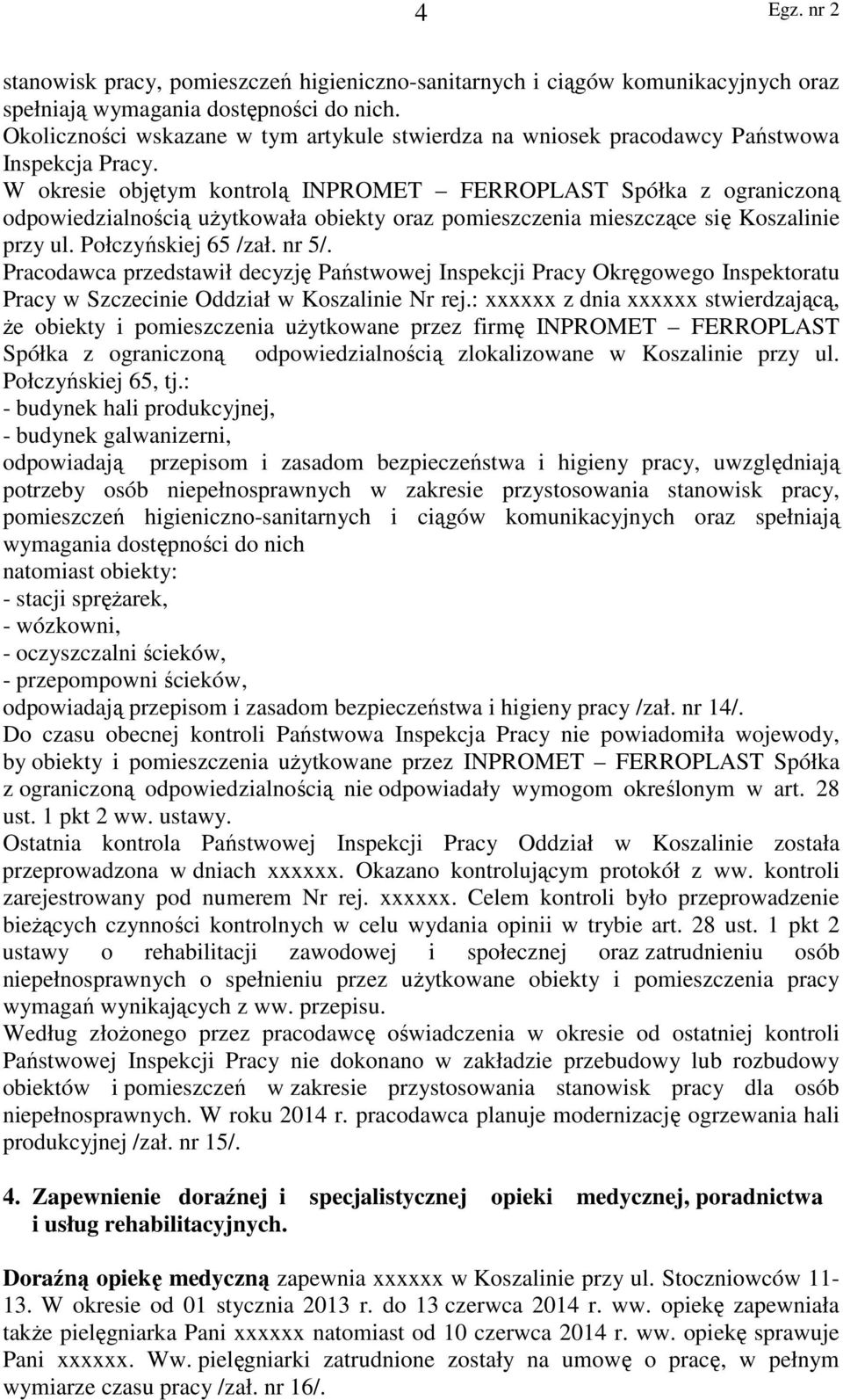 W okresie objętym kontrolą INPROMET FERROPLAST Spółka z ograniczoną odpowiedzialnością użytkowała obiekty oraz pomieszczenia mieszczące się Koszalinie przy ul. Połczyńskiej 65 /zał. nr 5/.