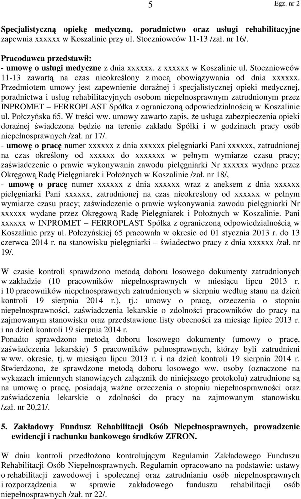 Przedmiotem umowy jest zapewnienie doraźnej i specjalistycznej opieki medycznej, poradnictwa i usług rehabilitacyjnych osobom niepełnosprawnym zatrudnionym przez INPROMET FERROPLAST Spółka z