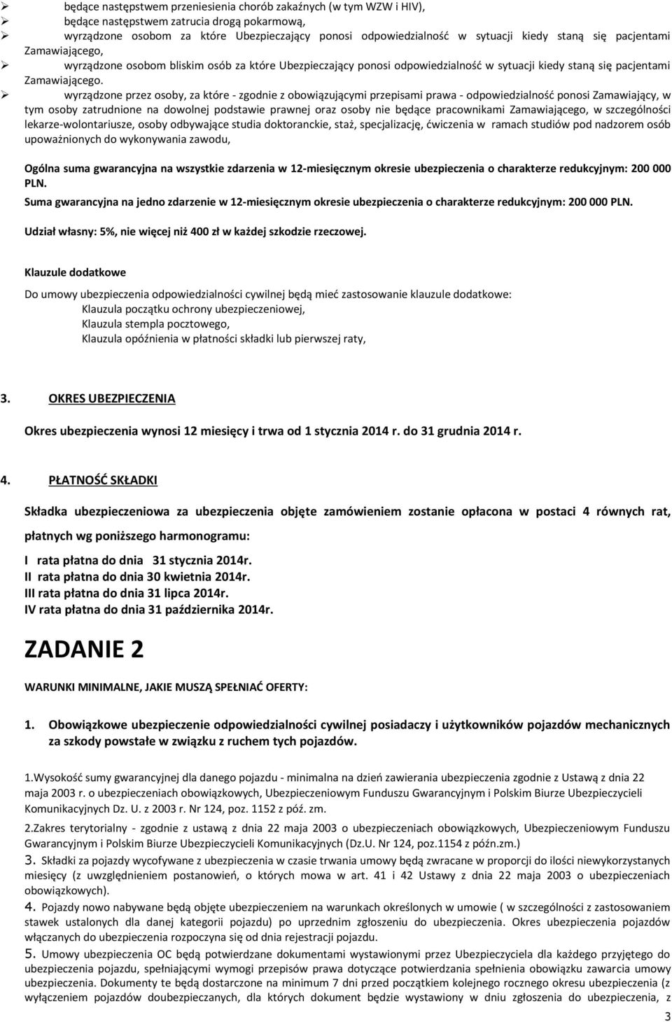 wyrządzone przez osoby, za które - zgodnie z obowiązującymi przepisami prawa - odpowiedzialność ponosi Zamawiający, w tym osoby zatrudnione na dowolnej podstawie prawnej oraz osoby nie będące