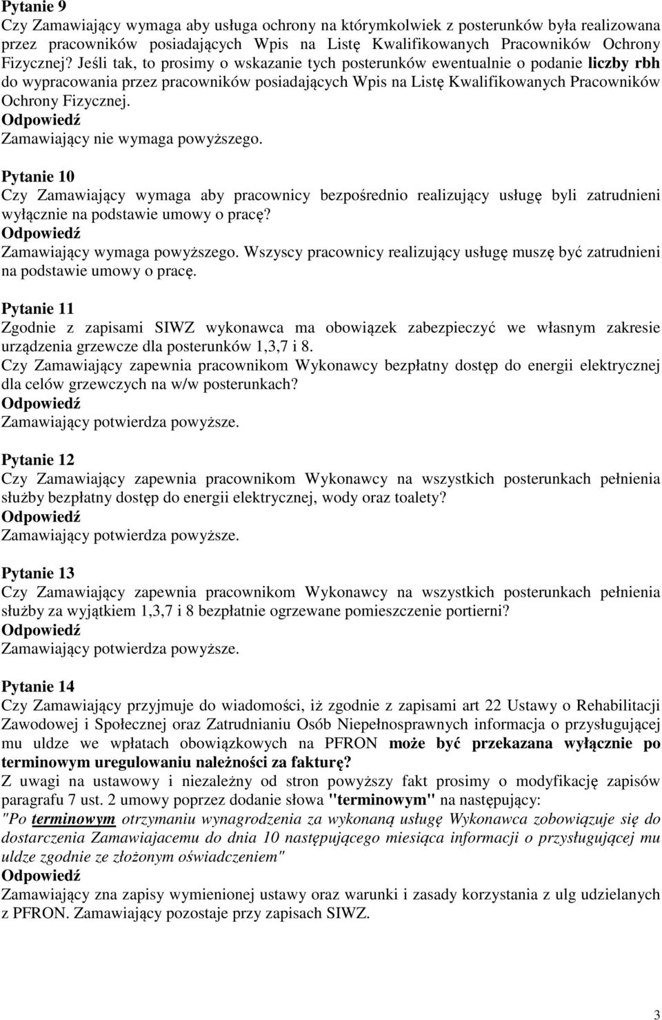 Zamawiający nie wymaga powyższego. Pytanie 10 Czy Zamawiający wymaga aby pracownicy bezpośrednio realizujący usługę byli zatrudnieni wyłącznie na podstawie umowy o pracę?