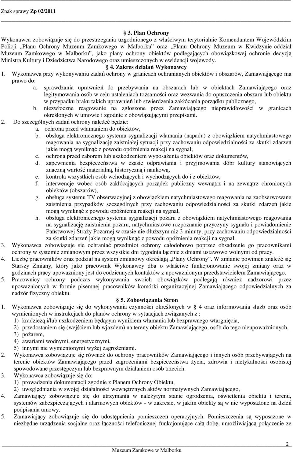 wojewody. 4. Zakres działań Wykonawcy 1. Wykonawca przy wykonywaniu zadań ochrony w granicach ochranianych obiektów i obszarów, Zamawiającego ma prawo do: a.