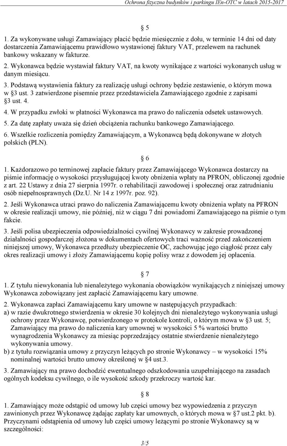 Podstawą wystawienia faktury za realizację usługi ochrony będzie zestawienie, o którym mowa w 3 ust. 3 zatwierdzone pisemnie przez przedstawiciela Zamawiającego zgodnie z zapisami 3 ust. 4.