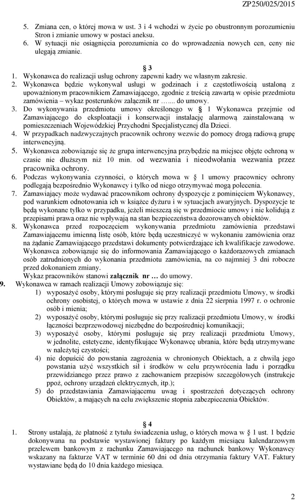 Wykonawca będzie wykonywał usługi w godzinach i z częstotliwością ustaloną z upoważnionym pracownikiem Zamawiającego, zgodnie z treścią zawartą w opisie przedmiotu zamówienia wykaz posterunków