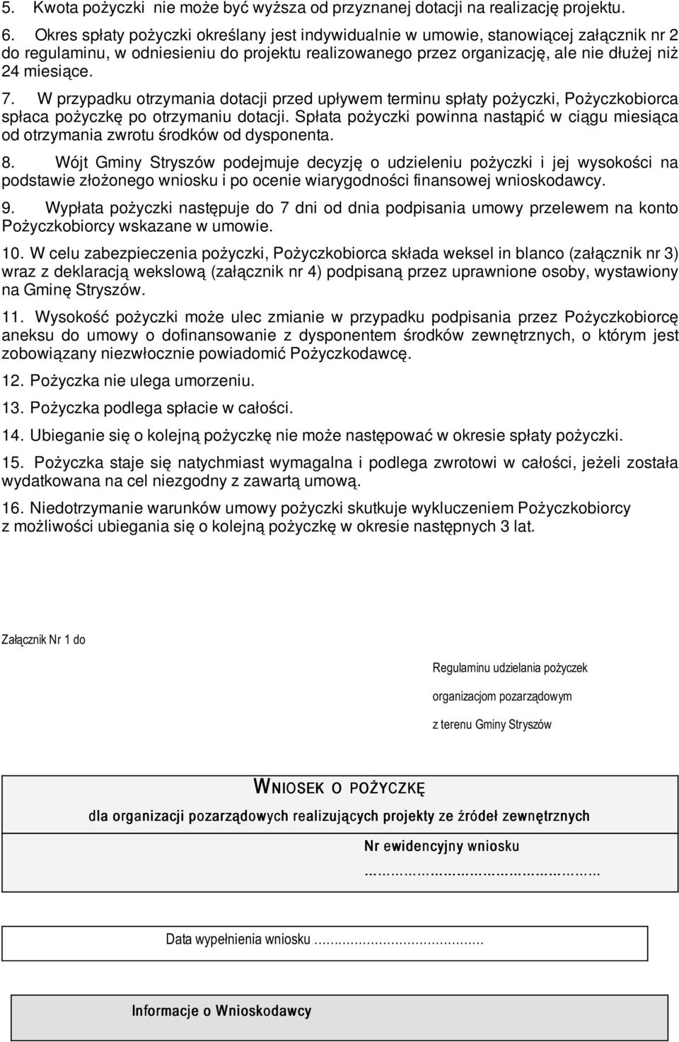 W przypadku otrzymania dotacji przed upływem terminu spłaty pożyczki, Pożyczkobiorca spłaca pożyczkę po otrzymaniu dotacji.