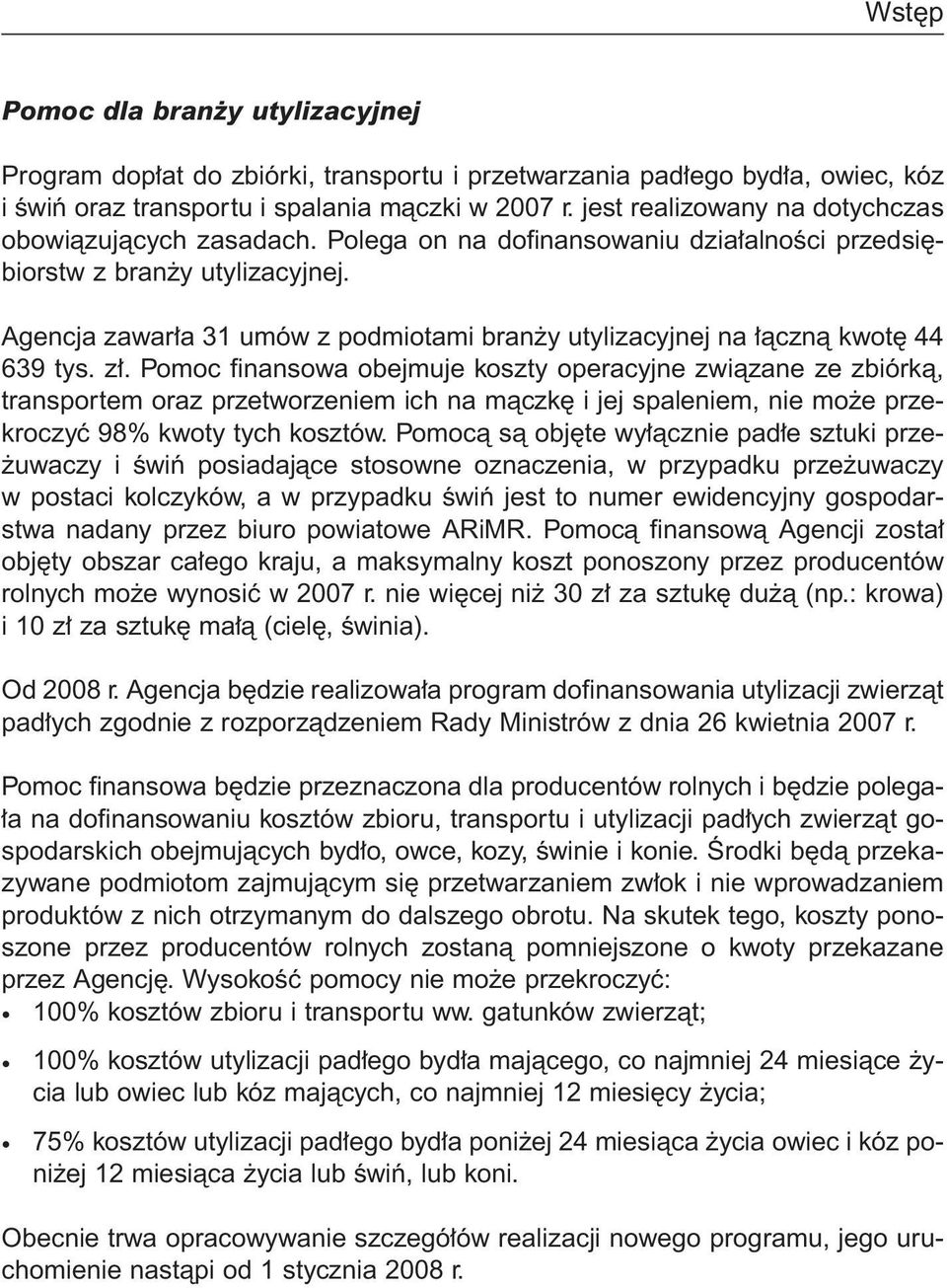 Agencja zawar a 31 umów z podmiotami bran y utylizacyjnej na àcznà kwot 44 639 tys. z. Pomoc finansowa obejmuje koszty operacyjne zwiàzane ze zbiórkà, transportem oraz przetworzeniem ich na màczk i jej spaleniem, nie mo e przekroczyç 98% kwoty tych kosztów.