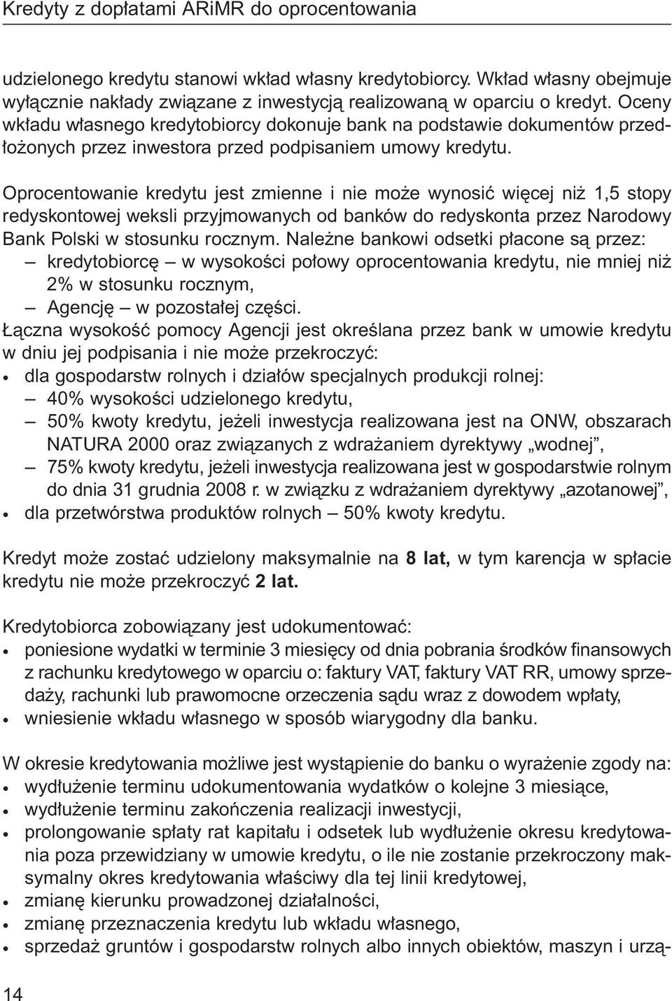 Oprocentowanie kredytu jest zmienne i nie mo e wynosiç wi cej ni 1,5 stopy redyskontowej weksli przyjmowanych od banków do redyskonta przez Narodowy Bank Polski w stosunku rocznym.