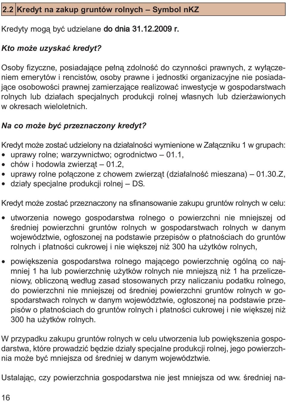 inwestycje w gospodarstwach rolnych lub dzia ach specjalnych produkcji rolnej w asnych lub dzier awionych w okresach wieloletnich. Na co mo e byç przeznaczony kredyt?