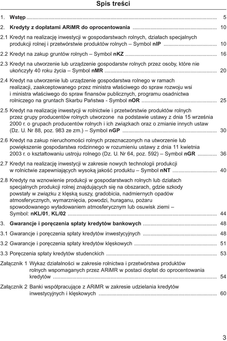 .. 16 2.3 Kredyt na utworzenie lub urzàdzenie gospodarstw rolnych przez osoby, które nie ukoƒczy y 40 roku ycia Symbol nmr... 20 2.