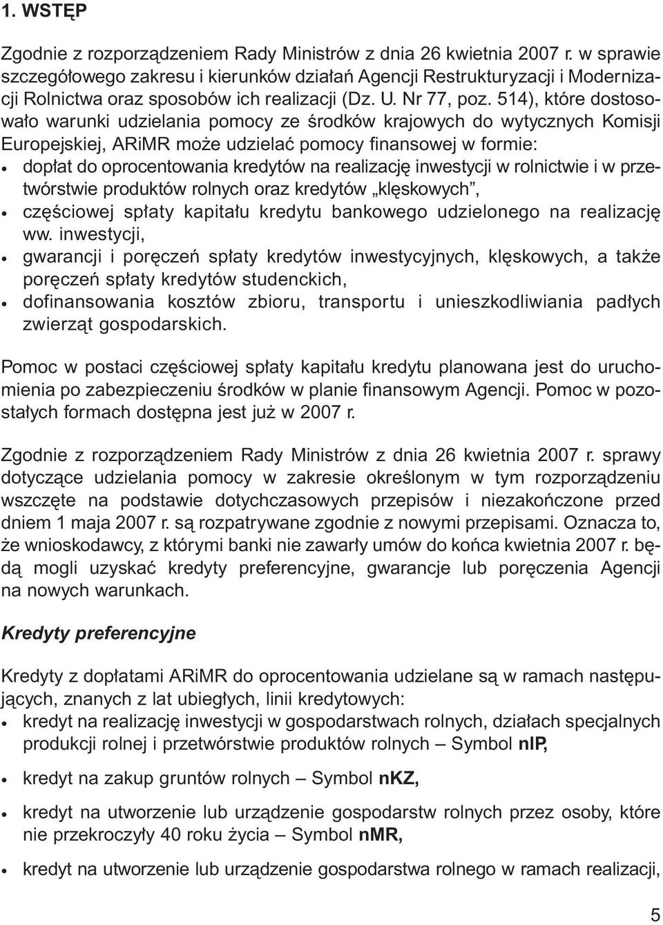 514), które dostosowa o warunki udzielania pomocy ze Êrodków krajowych do wytycznych Komisji Europejskiej, ARiMR mo e udzielaç pomocy finansowej w formie: dop at do oprocentowania kredytów na