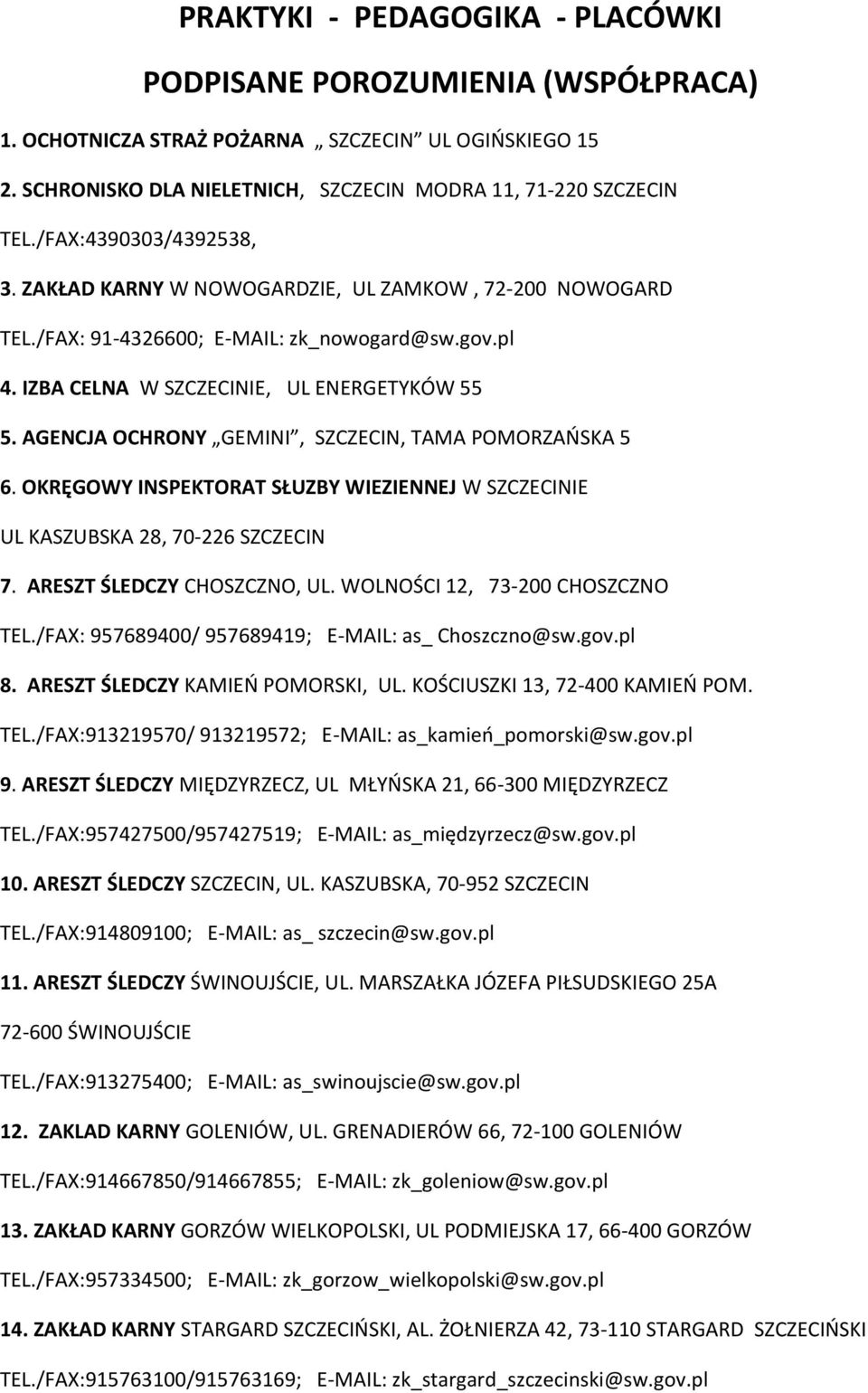 AGENCJA OCHRONY GEMINI, SZCZECIN, TAMA POMORZAOSKA 5 6. OKRĘGOWY INSPEKTORAT SŁUZBY WIEZIENNEJ W SZCZECINIE UL KASZUBSKA 28, 70-226 SZCZECIN 7. ARESZT ŚLEDCZY CHOSZCZNO, UL.