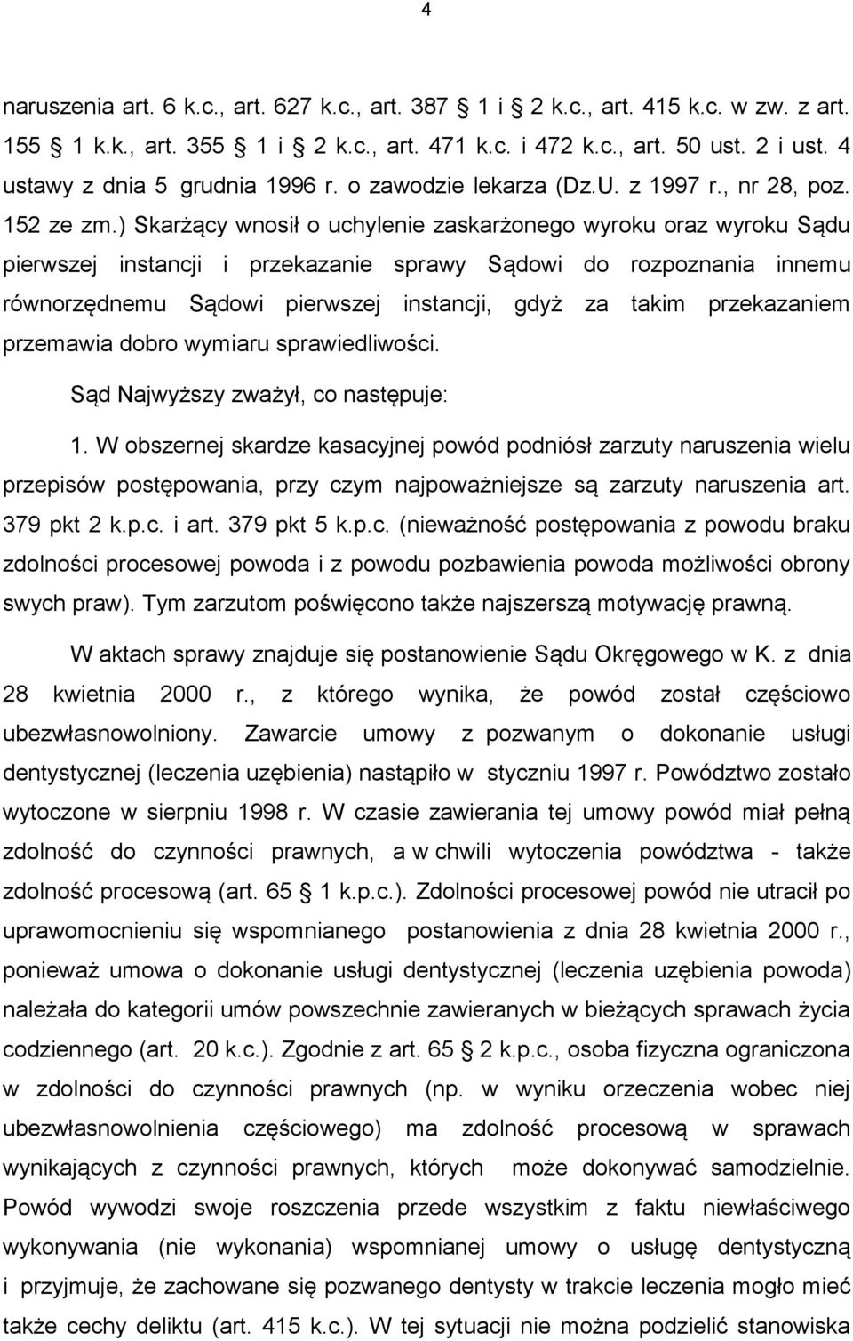 ) Skarżący wnosił o uchylenie zaskarżonego wyroku oraz wyroku Sądu pierwszej instancji i przekazanie sprawy Sądowi do rozpoznania innemu równorzędnemu Sądowi pierwszej instancji, gdyż za takim