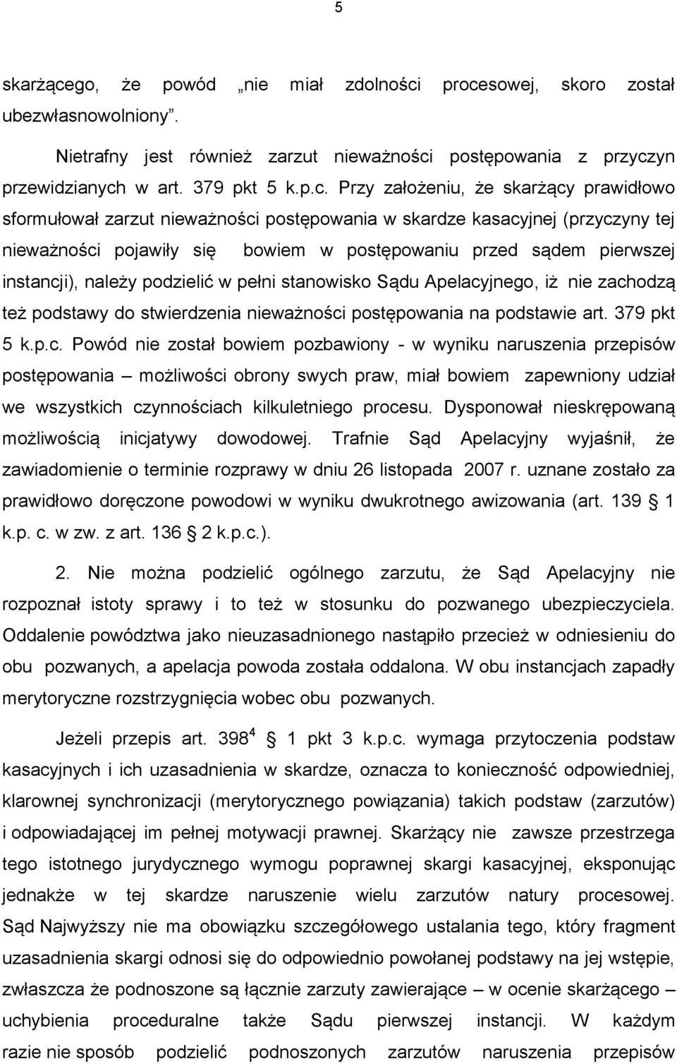 procesowej, skoro został ubezwłasnowolniony. Nietrafny jest również zarzut nieważności postępowania z przyczyn przewidzianych w art. 379 pkt 5 k.p.c. Przy założeniu, że skarżący prawidłowo