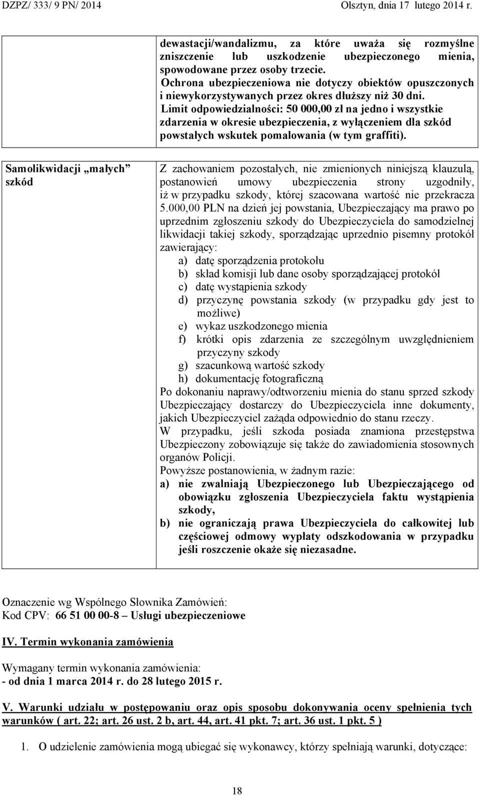 Limit odpowiedzialności: 50 000,00 zł na jedno i wszystkie zdarzenia w okresie ubezpieczenia, z wyłączeniem dla szkód powstałych wskutek pomalowania (w tym graffiti).