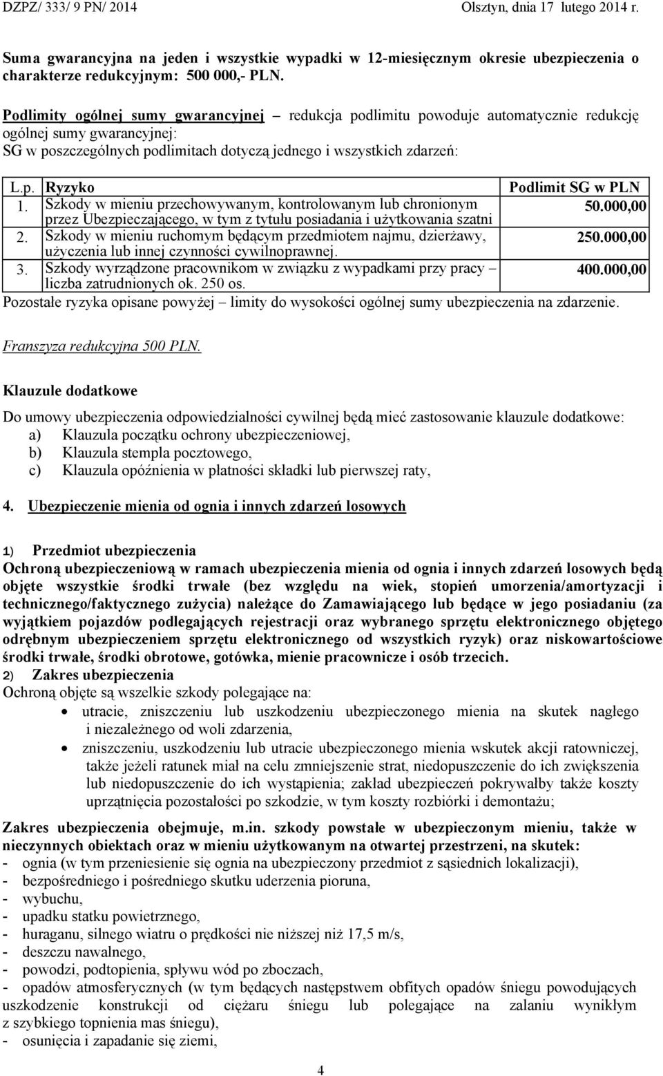 Szkody w mieniu przechowywanym, kontrolowanym lub chronionym przez Ubezpieczającego, w tym z tytułu posiadania i użytkowania szatni 50.000,00 2.