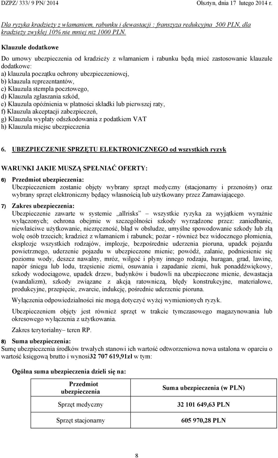 Klauzula stempla pocztowego, d) Klauzula zgłaszania szkód, e) Klauzula opóźnienia w płatności składki lub pierwszej raty, f) Klauzula akceptacji zabezpieczeń, g) Klauzula wypłaty odszkodowania z