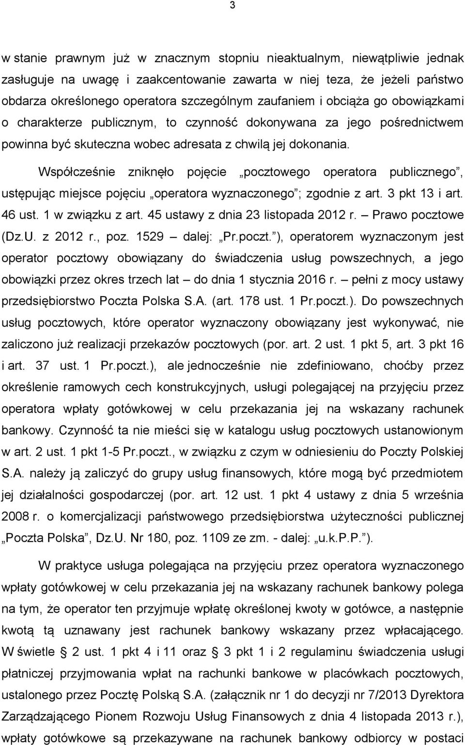 Współcześnie zniknęło pojęcie pocztowego operatora publicznego, ustępując miejsce pojęciu operatora wyznaczonego ; zgodnie z art. 3 pkt 13 i art. 46 ust. 1 w związku z art.