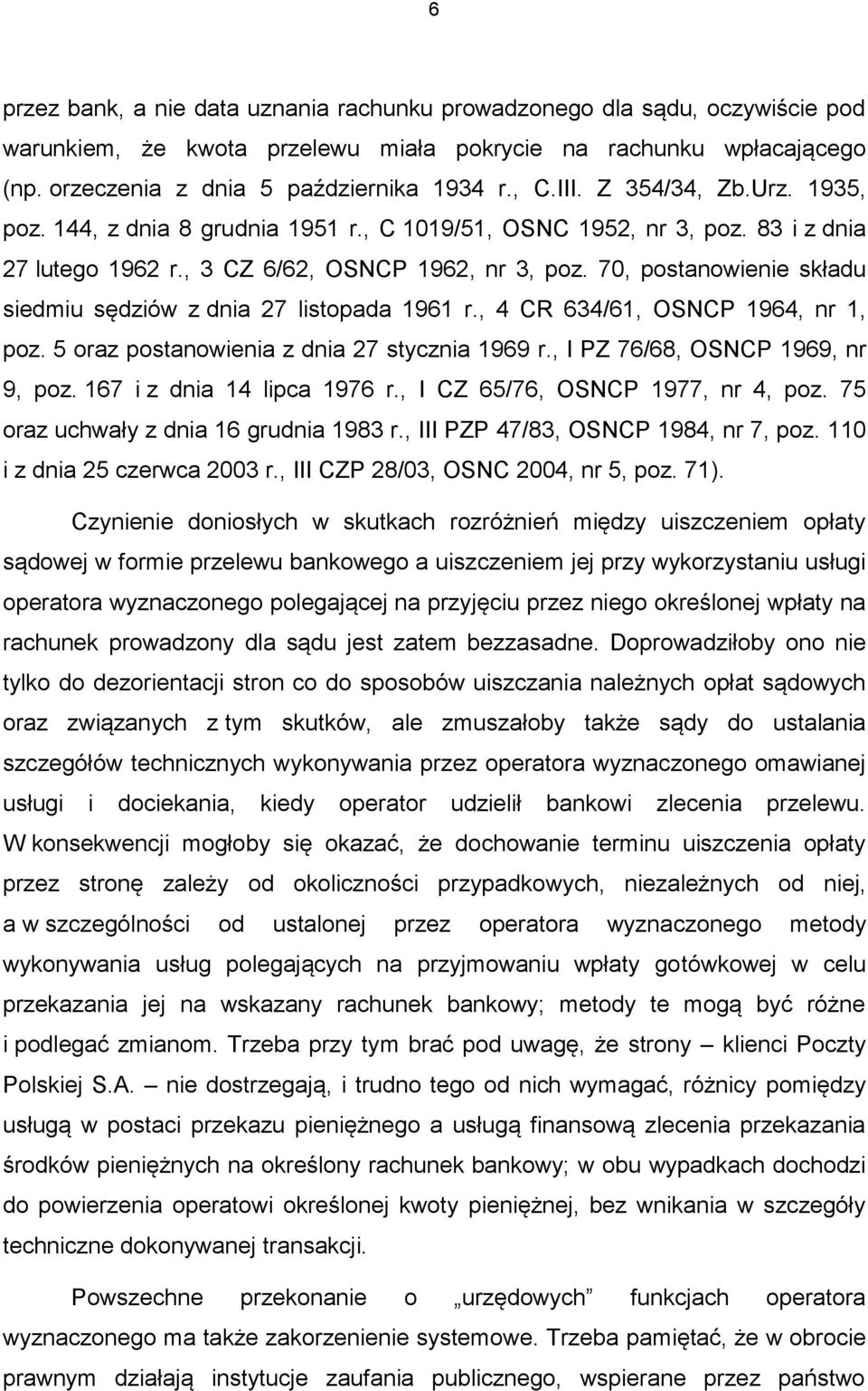 70, postanowienie składu siedmiu sędziów z dnia 27 listopada 1961 r., 4 CR 634/61, OSNCP 1964, nr 1, poz. 5 oraz postanowienia z dnia 27 stycznia 1969 r., I PZ 76/68, OSNCP 1969, nr 9, poz.