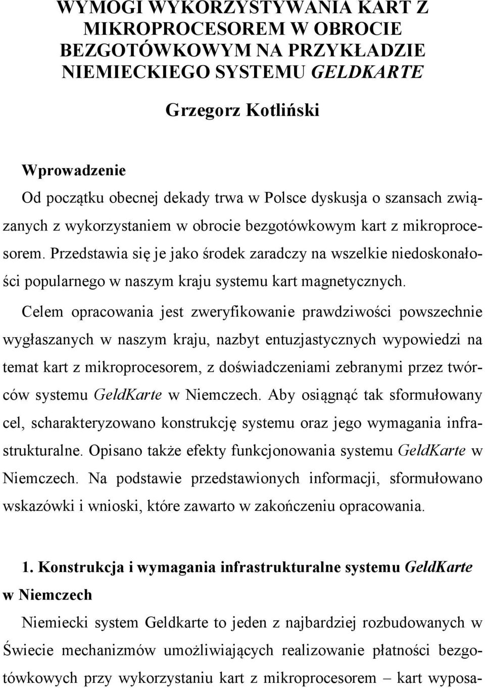 Przedstawia się je jako środek zaradczy na wszelkie niedoskonałości popularnego w naszym kraju systemu kart magnetycznych.