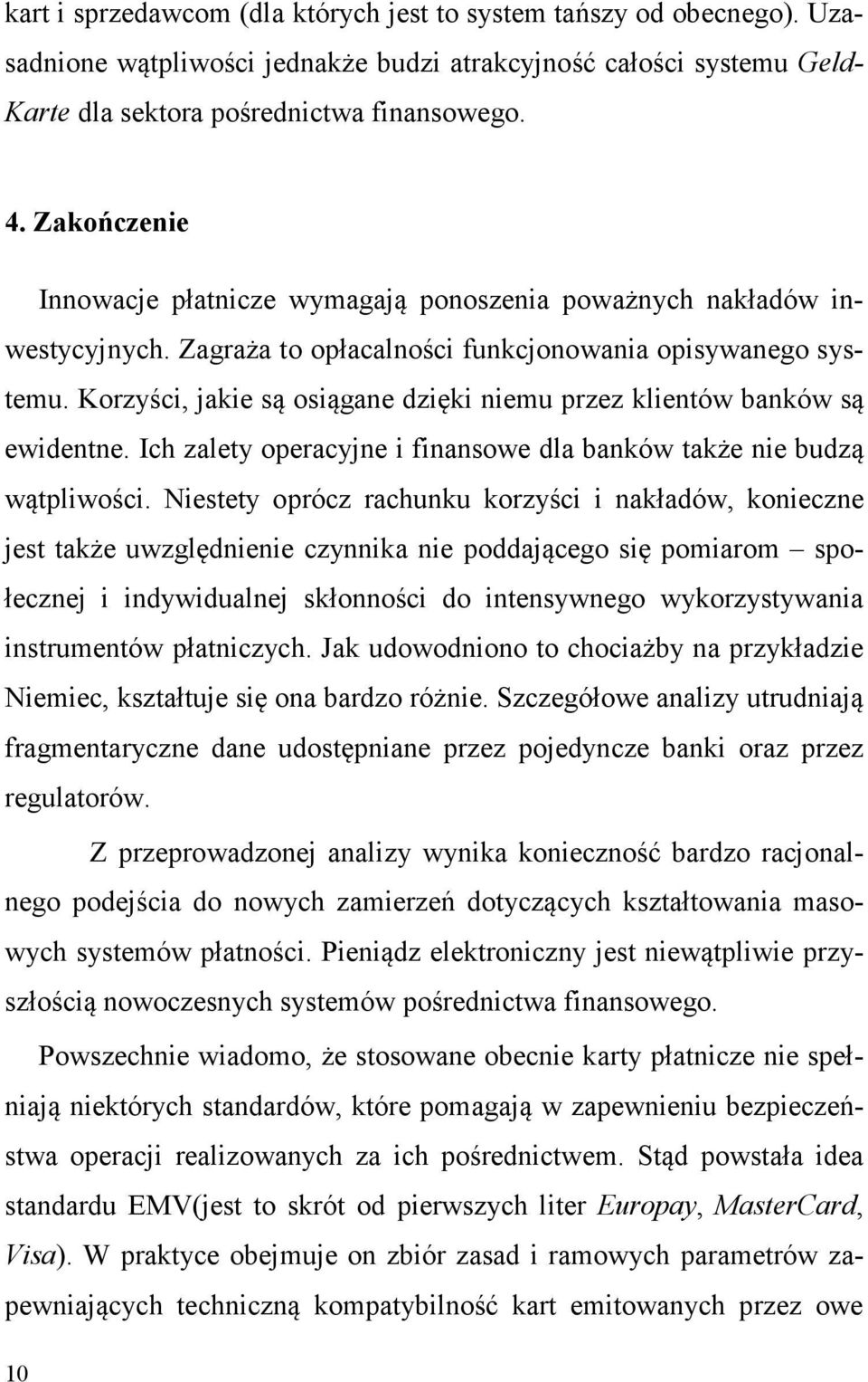 Korzyści, jakie są osiągane dzięki niemu przez klientów banków są ewidentne. Ich zalety operacyjne i finansowe dla banków także nie budzą wątpliwości.