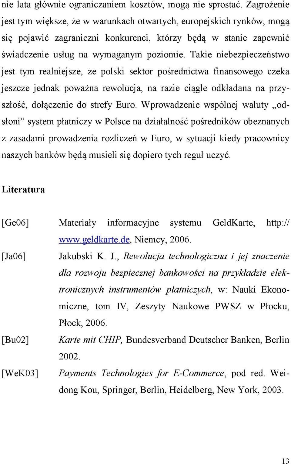 Takie niebezpieczeństwo jest tym realniejsze, że polski sektor pośrednictwa finansowego czeka jeszcze jednak poważna rewolucja, na razie ciągle odkładana na przyszłość, dołączenie do strefy Euro.