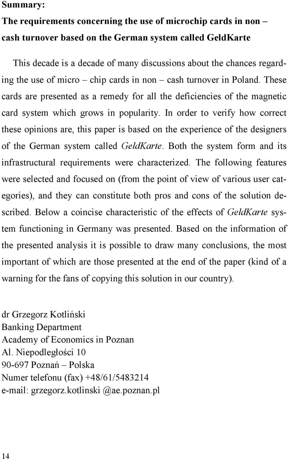 In order to verify how correct these opinions are, this paper is based on the experience of the designers of the German system called GeldKarte.