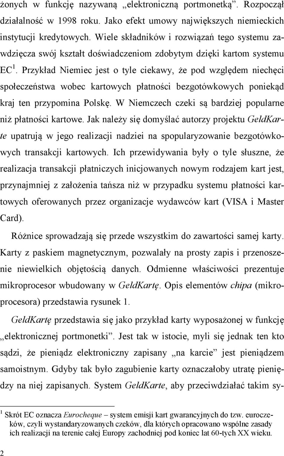 Przykład Niemiec jest o tyle ciekawy, że pod względem niechęci społeczeństwa wobec kartowych płatności bezgotówkowych poniekąd kraj ten przypomina Polskę.