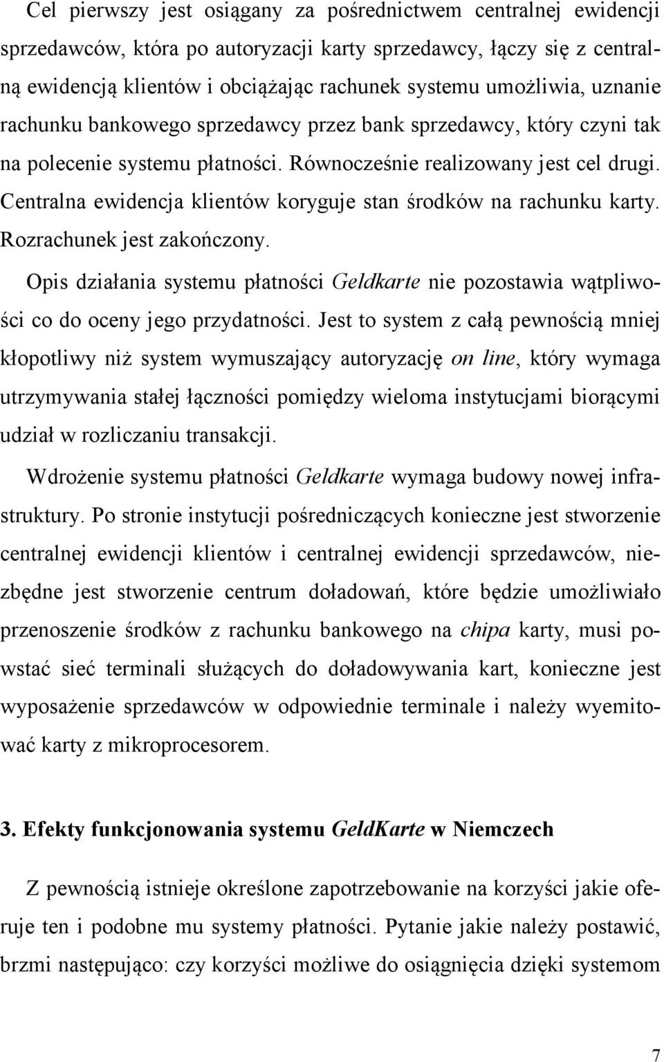 Centralna ewidencja klientów koryguje stan środków na rachunku karty. Rozrachunek jest zakończony. Opis działania systemu płatności Geldkarte nie pozostawia wątpliwości co do oceny jego przydatności.