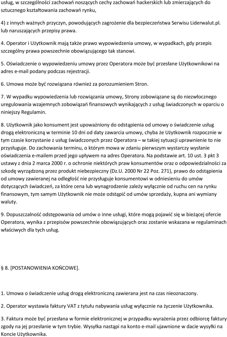 Operator i Użytkownik mają także prawo wypowiedzenia umowy, w wypadkach, gdy przepis szczególny prawa powszechnie obowiązującego tak stanowi. 5.