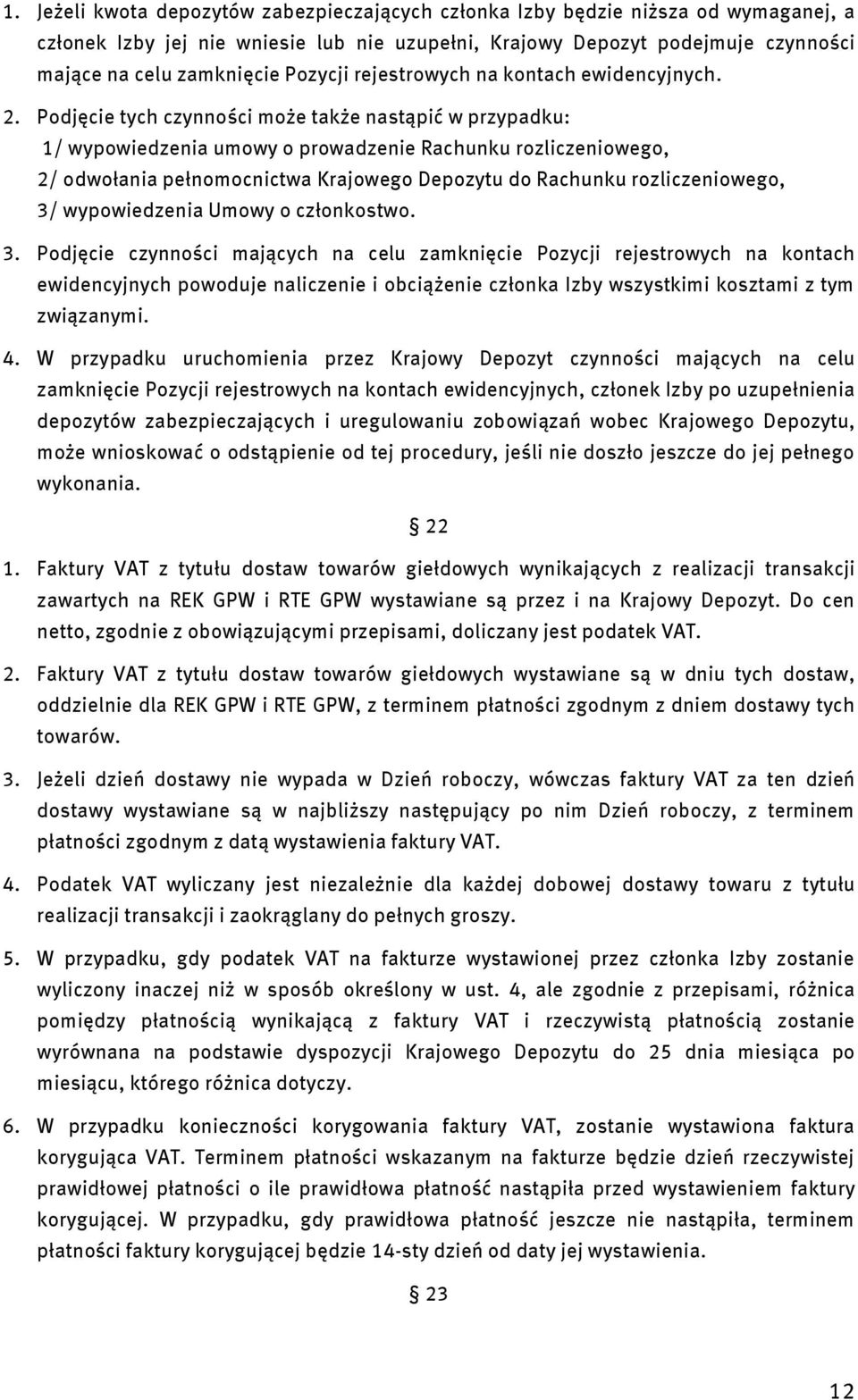 Podjęcie tych czynności może także nastąpić w przypadku: 1/ wypowiedzenia umowy o prowadzenie Rachunku rozliczeniowego, 2/ odwołania pełnomocnictwa Krajowego Depozytu do Rachunku rozliczeniowego, 3/