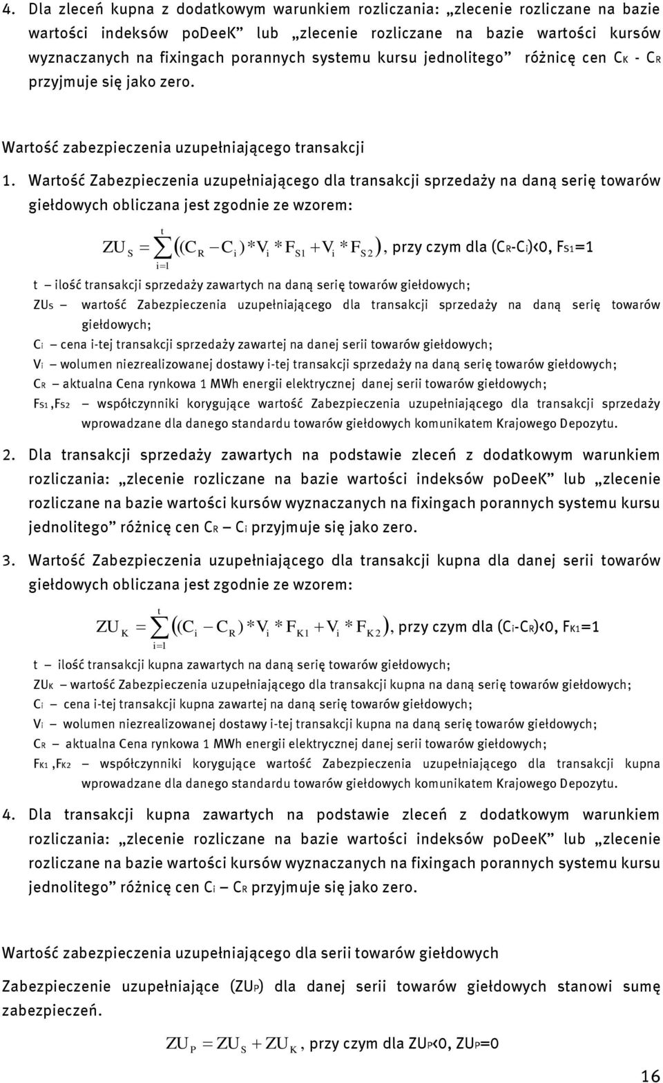 Wartość Zabezpieczenia uzupełniającego dla transakcji sprzedaży na daną serię towarów giełdowych obliczana jest zgodnie ze wzorem: ZU S t CR Ci )* Vi * FS 1 Vi * FS 2 i 1 (, przy czym dla (CR-Ci)<0,