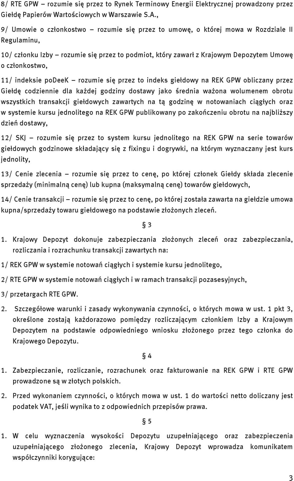 11/ indeksie podeek rozumie się przez to indeks giełdowy na REK GPW obliczany przez Giełdę codziennie dla każdej godziny dostawy jako średnia ważona wolumenem obrotu wszystkich transakcji giełdowych