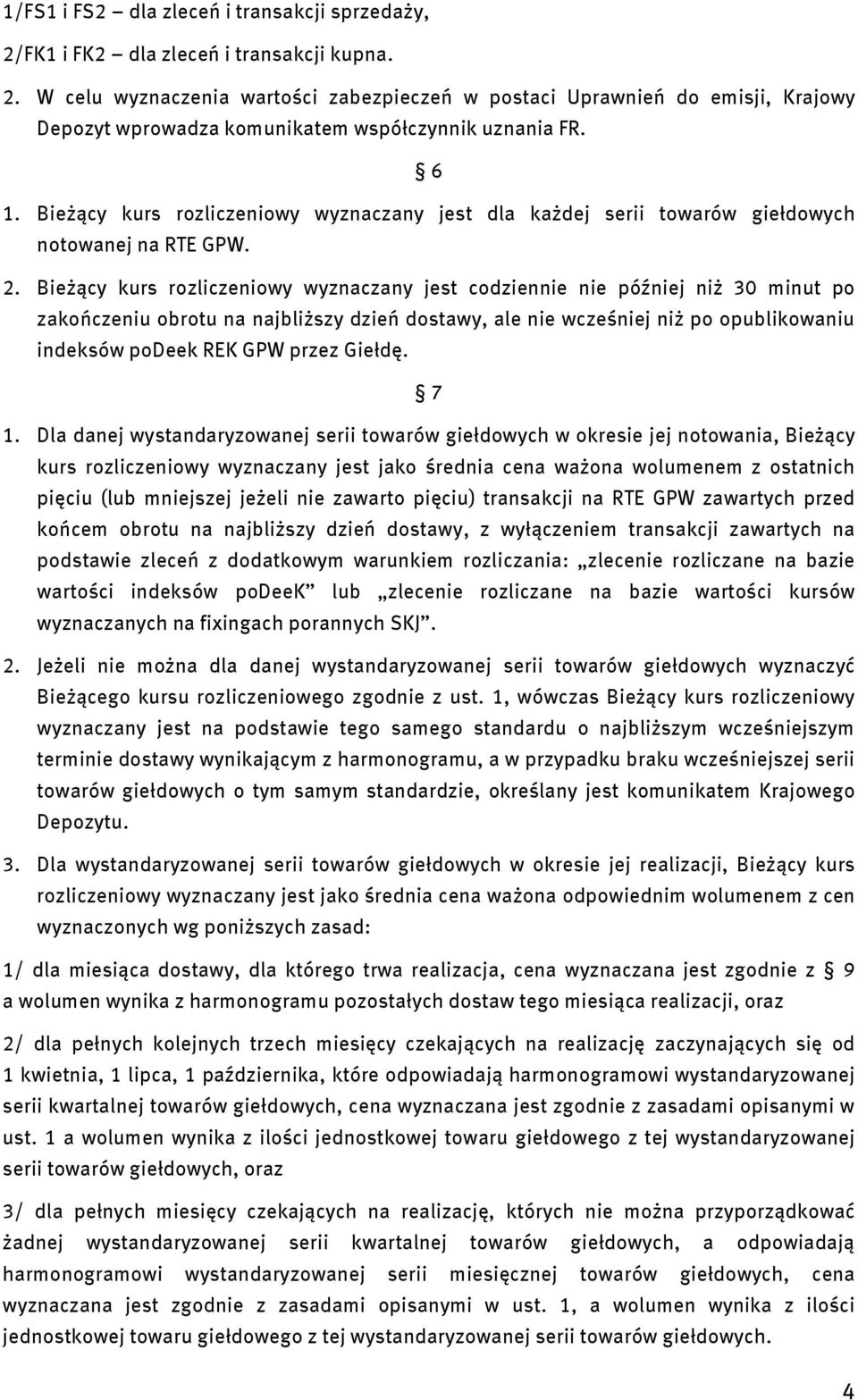 Bieżący kurs rozliczeniowy wyznaczany jest codziennie nie później niż 30 minut po zakończeniu obrotu na najbliższy dzień dostawy, ale nie wcześniej niż po opublikowaniu indeksów podeek REK GPW przez