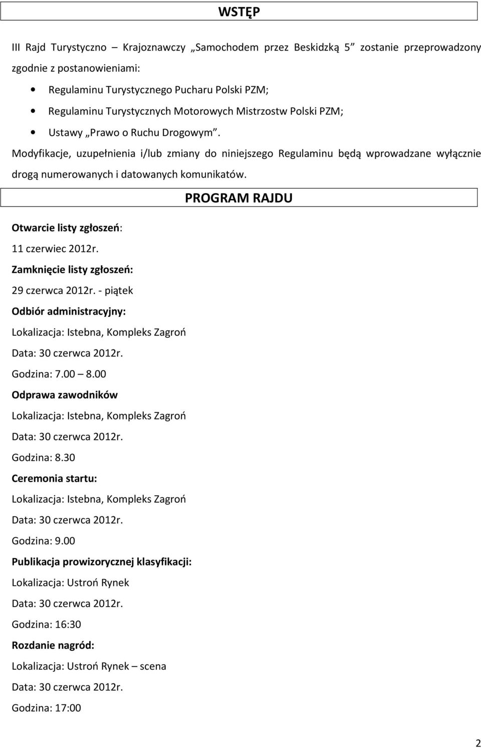 Modyfikacje, uzupełnienia i/lub zmiany do niniejszego Regulaminu będą wprowadzane wyłącznie drogą numerowanych i datowanych komunikatów. Otwarcie listy zgłoszeń: 11 czerwiec 2012r.