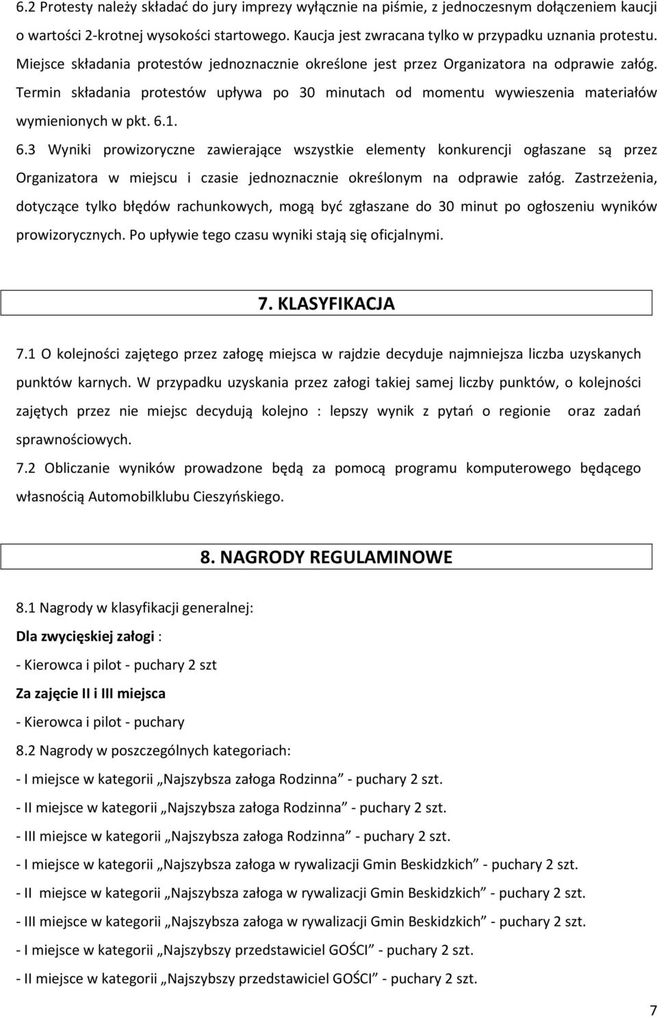 1. 6.3 Wyniki prowizoryczne zawierające wszystkie elementy konkurencji ogłaszane są przez Organizatora w miejscu i czasie jednoznacznie określonym na odprawie załóg.